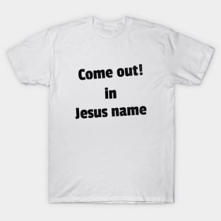 Come out in Jesus name T-Shirt